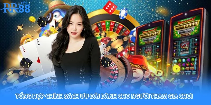 Tổng hợp chính sách ưu đãi dành cho người tham gia chơi